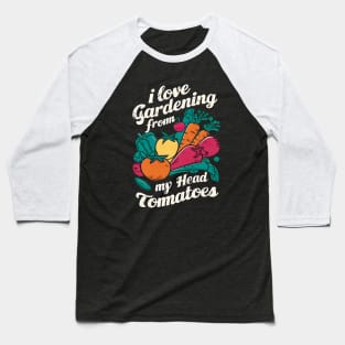 I Love Gardening From my Head Tomatoes  | Gardening Baseball T-Shirt